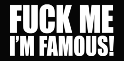 Fuck Me I'm Famous !